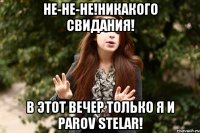 не-не-не!никакого свидания! в этот вечер только я и parov stelar!