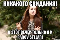 никакого свидания! в этот вечер только я и parov stelar!