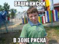ваши киски в зоне риска