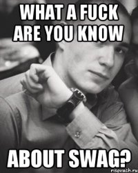 what a fuck are you know about swag?
