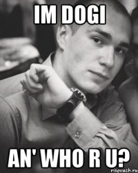 im dogi an' who r u?