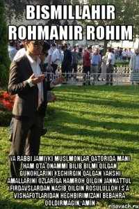 bismillahır rohmanır rohım ya rabbi jamıykı muslmonlar qatorıda manı ham ota onammı bilib bılmı qılgan gunohlarını kechırgın qalgan yahshı amallarını ozlarıga hamroh qılgın jannattul fırdavslardan nasıb qılgın rosululloh (s a v)shafotlarıdan hechbırımızanı bebahra qoldırmagın, amİn