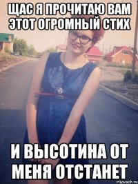 щас я прочитаю вам этот огромный стих и высотина от меня отстанет
