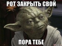 рот закрыть свой пора тебе