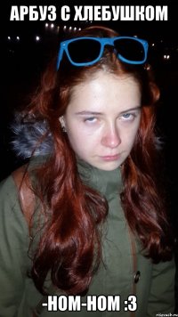 арбуз с хлебушком -ном-ном :3