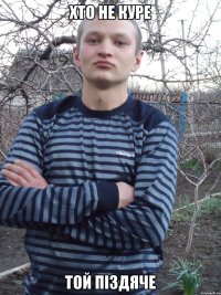 хто не куре той піздяче