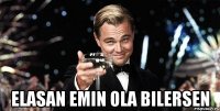  elasan emin ola bilersen