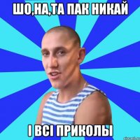 шо,на,та пак никай і всі приколы
