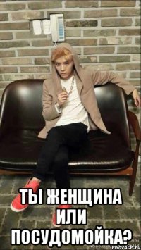  ты женщина или посудомойка?
