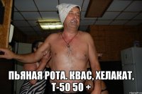  пьяная рота. квас, хелакат, т-50 50 +