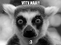уггу иаа!! :3