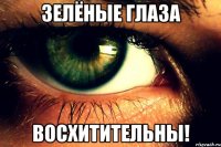 зелёные глаза восхитительны!