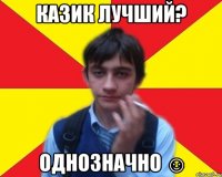 казик лучший? однозначно ☺