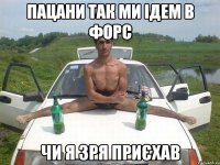 пацани так ми ідем в форс чи я зря приєхав