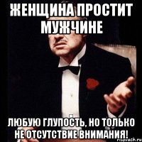 женщина простит мужчине любую глупость, но только не отсутствие внимания!