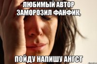 любимый автор заморозил фанфик, пойду напишу ангст