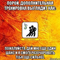 порой, дополнительная тренировка выглядит как: пожалуйста, дай мне еще один шанс и я смогу разочаровать тебя еще сильнее.