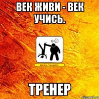 век живи - век учись. тренер