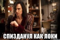 спизданул как локи