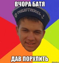 вчора батя дав порулить