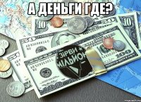 а деньги где? 
