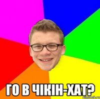  го в чікін-хат?