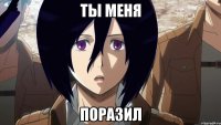ты меня поразил