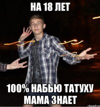 на 18 лет 100% набью татуху мама знает
