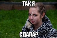 так я сдала?