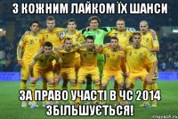 з кожним лайком їх шанси за право участі в чс 2014 збільшується!
