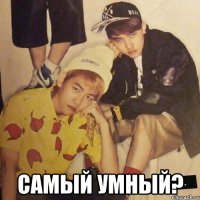  самый умный?