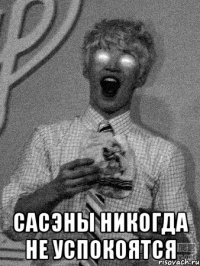  сасэны никогда не успокоятся