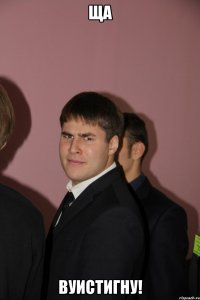ща вуистигну!