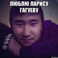 люблю ларису гагуеву 
