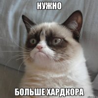 нужно больше хардкора