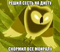 решил сесть на диету скормил все мойралу
