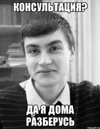 консультация? да я дома разберусь