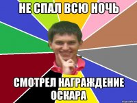 не спал всю ночь смотрел награждение оскара