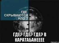  где? где? где? в каратабанееее