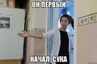 он первый начал, сука