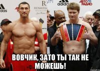  вовчик, зато ты так не можешь!
