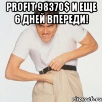profit 98370$ и еще 6 дней впереди! 
