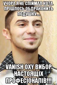 учора я не спіймал кота. прішлось обдраконить подушку.... vanish oxy вибор настоящіх професіоналів!!!
