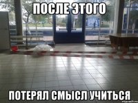 после этого потерял смысл учиться