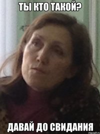 ты кто такой? давай до свидания