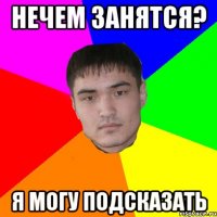 нечем занятся? я могу подсказать