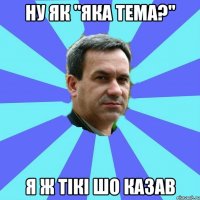 ну як "яка тема?" я ж тікі шо казав