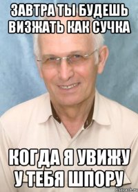 завтра ты будешь визжать как сучка когда я увижу у тебя шпору