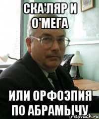 ска'ляр и о'мега или орфоэпия по абрамычу