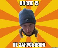 после 15 не закусываю